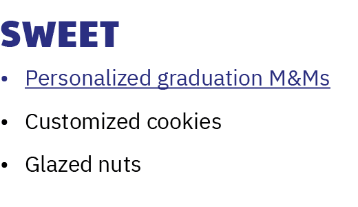 Sweet • Personalized graduation M&Ms • Customized cookies • Glazed nuts 