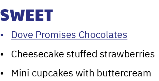 Sweet • Dove Promises Chocolates • Cheesecake stuffed strawberries • Mini cupcakes with buttercream 