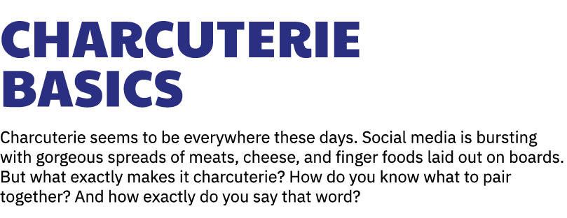 Charcuterie Basics Charcuterie seems to be everywhere these days. Social media is bursting with gorgeous spreads of m...