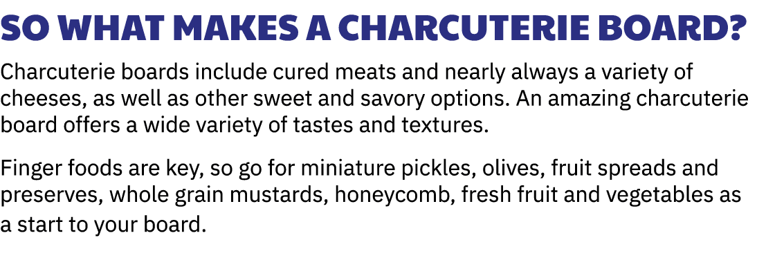 So what makes a charcuterie board? Charcuterie boards include cured meats and nearly always a variety of cheeses, as ...