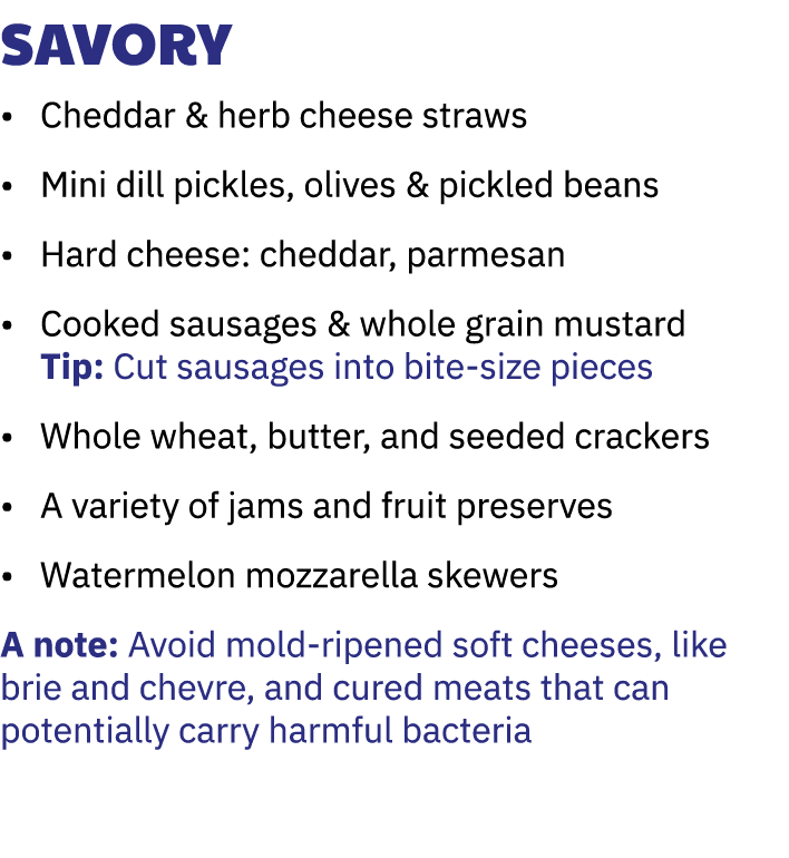 Savory • Cheddar & herb cheese straws • Mini dill pickles, olives & pickled beans • Hard cheese: cheddar, parmesan • ...